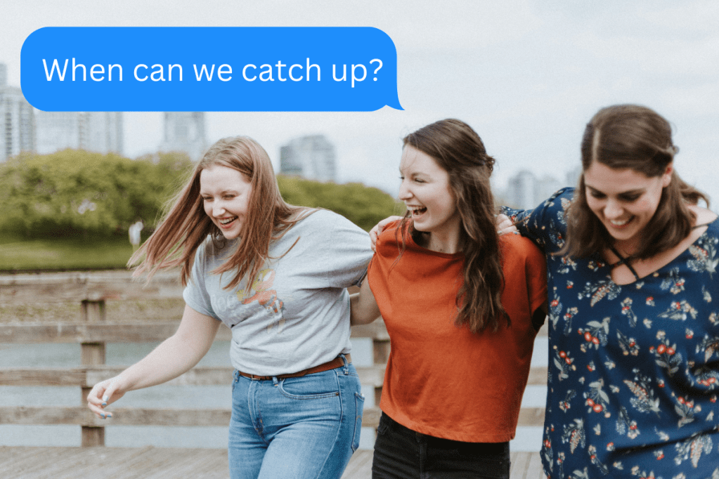 group of women smiling arm in arm beneath a speech bubble that says, "When can we catch up?"